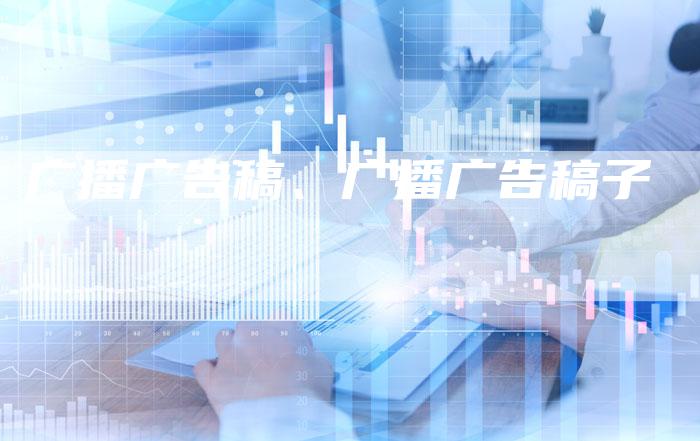 广播广告稿、广播广告稿子