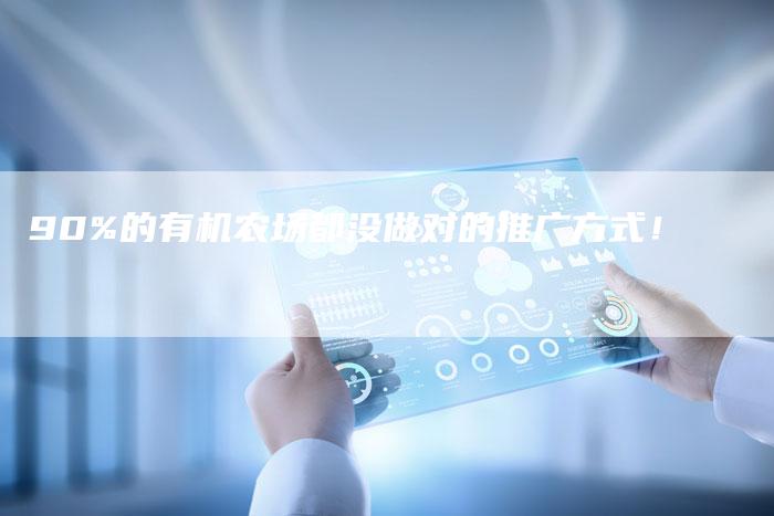 90%的有机农场都没做对的推广方式！