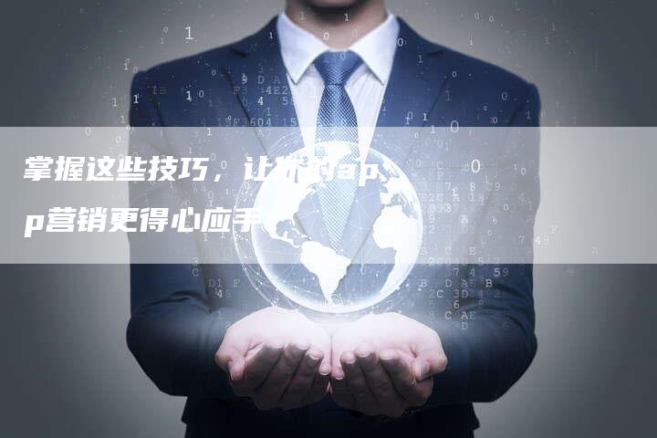 掌握这些技巧，让你的app营销更得心应手