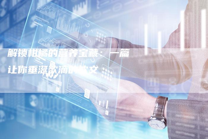 解锁柑橘的营养宝藏：一篇让你垂涎欲滴的软文