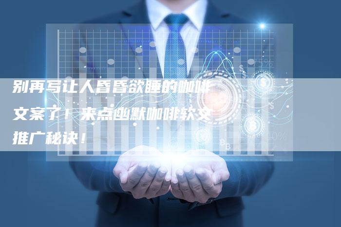 别再写让人昏昏欲睡的咖啡文案了！来点幽默咖啡软文推广秘诀！