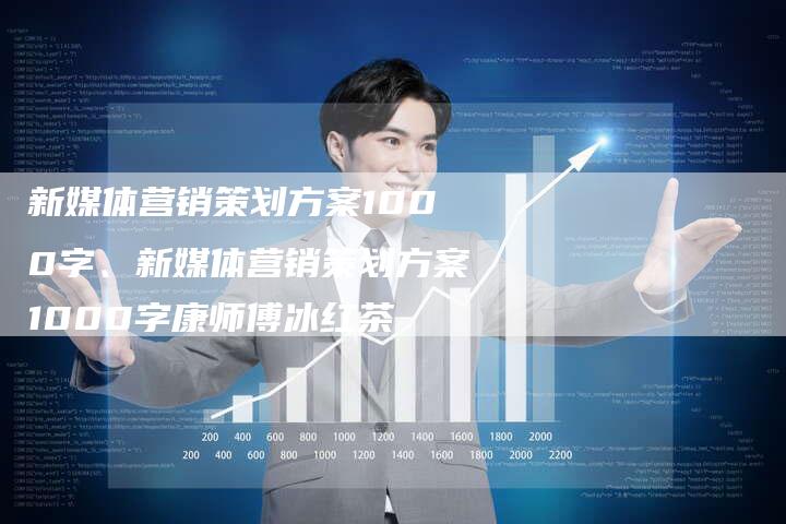 新媒体营销策划方案1000字、新媒体营销策划方案1000字康师傅冰红茶