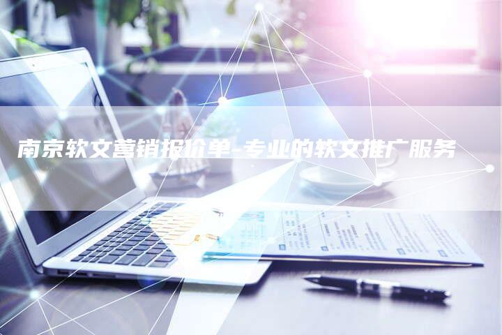 南京软文营销报价单-专业的软文推广服务