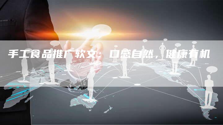 手工食品推广软文：口感自然，健康有机