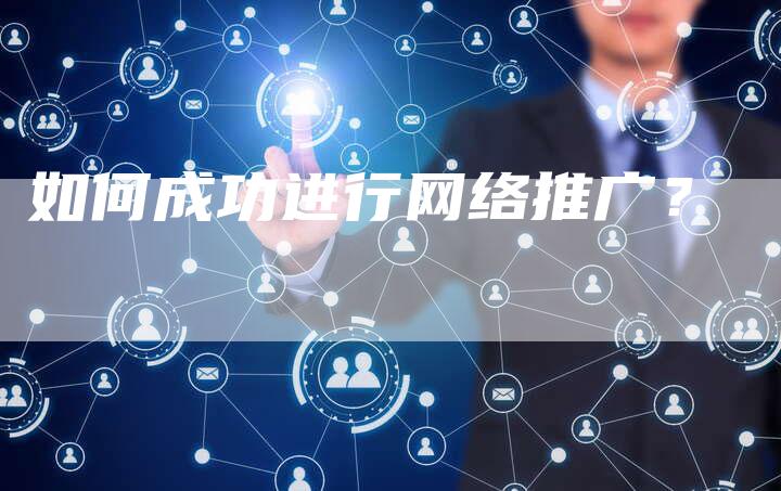如何成功进行网络推广？