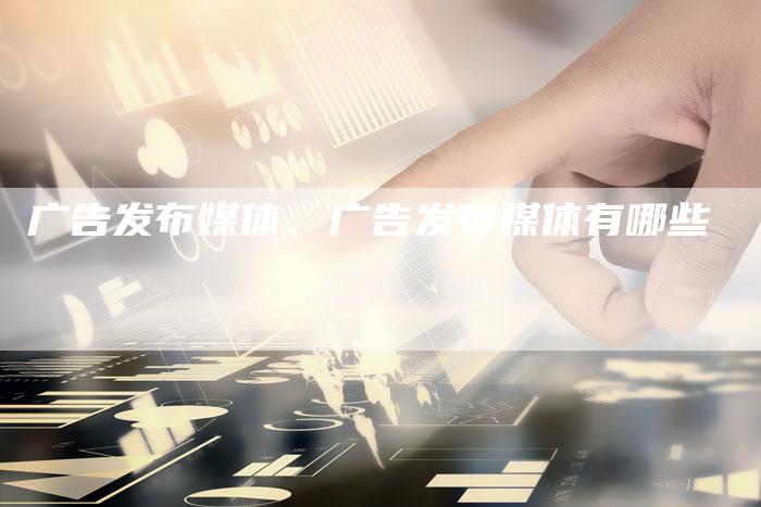 广告发布媒体、广告发布媒体有哪些