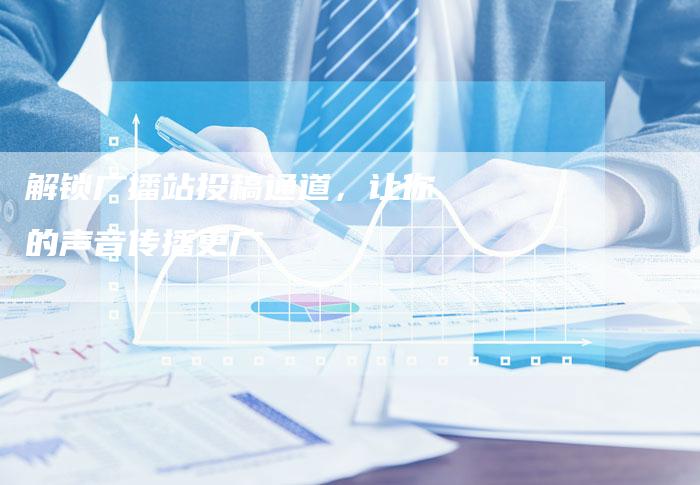 解锁广播站投稿通道，让你的声音传播更广
