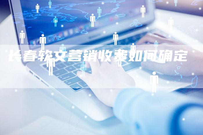 长春软文营销收费如何确定