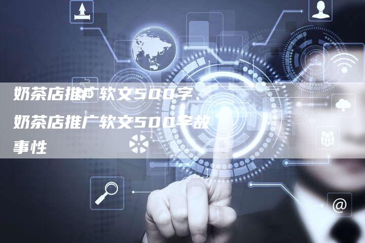 奶茶店推广软文500字、奶茶店推广软文500字故事性