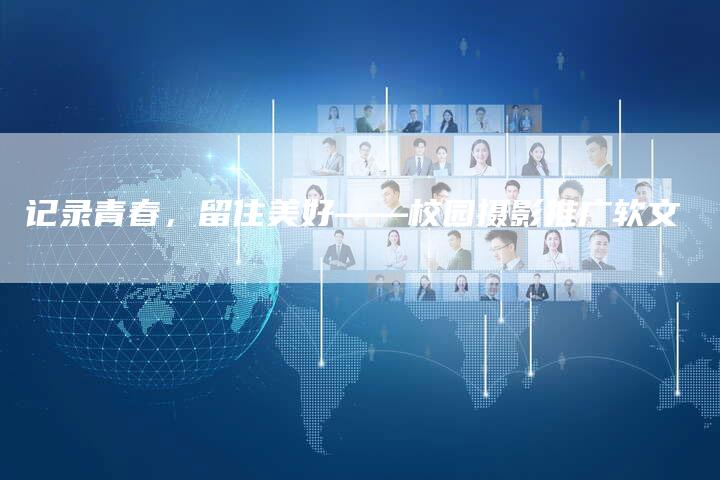 记录青春，留住美好——校园摄影推广软文