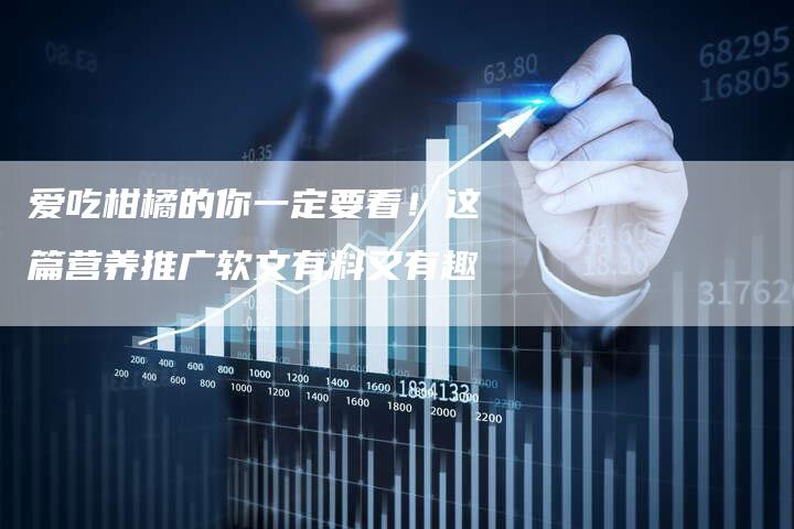 爱吃柑橘的你一定要看！这篇营养推广软文有料又有趣