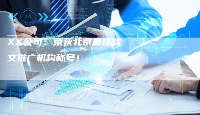 XX公司：荣获北京最佳软文推广机构称号！