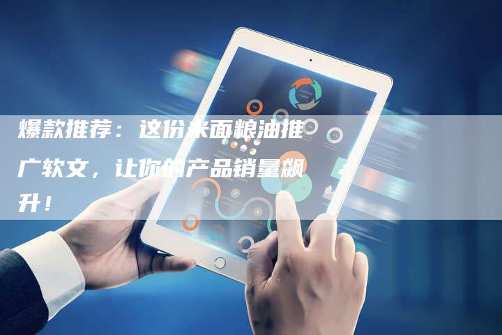 爆款推荐：这份米面粮油推广软文，让你的产品销量飙升！