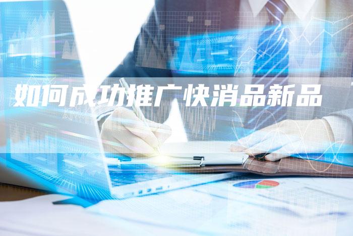 如何成功推广快消品新品