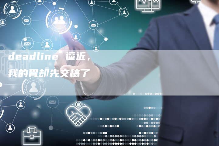 deadline 逼近，我的胃却先交稿了