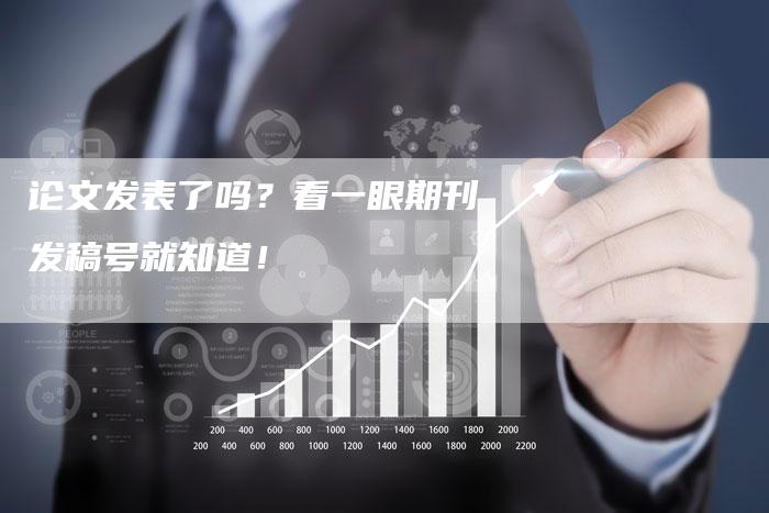 论文发表了吗？看一眼期刊发稿号就知道！