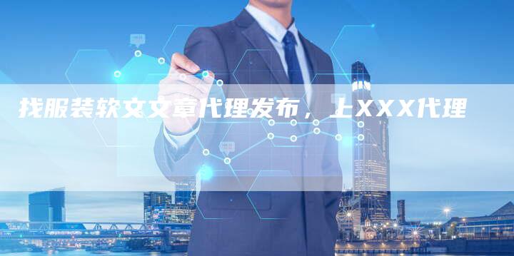 找服装软文文章代理发布，上XXX代理