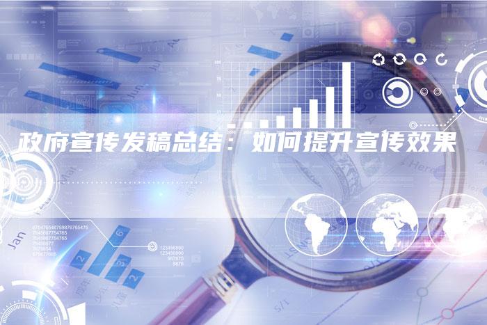 政府宣传发稿总结：如何提升宣传效果