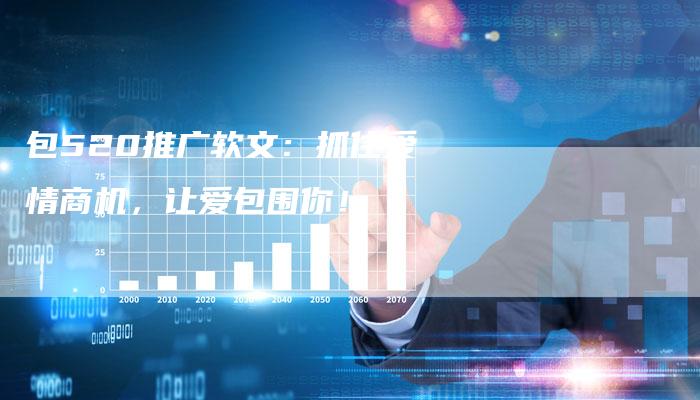 包520推广软文：抓住爱情商机，让爱包围你！