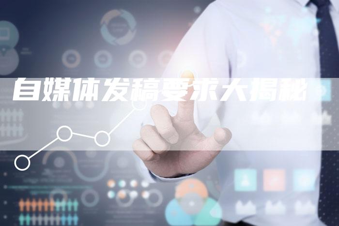 自媒体发稿要求大揭秘