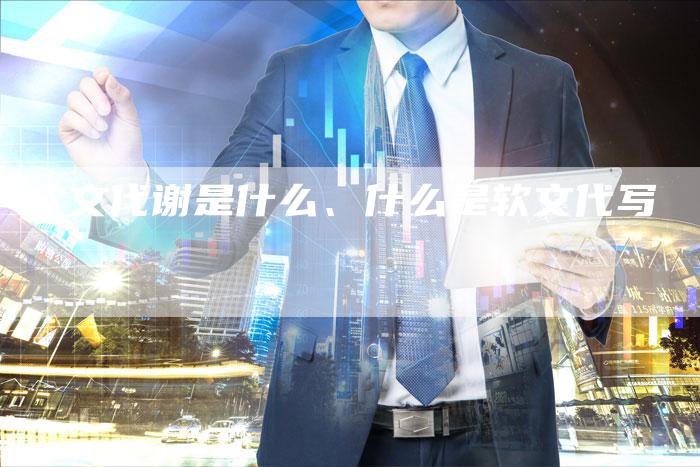 软文代谢是什么、什么是软文代写