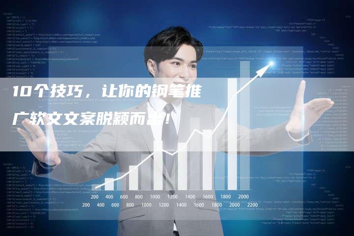 10个技巧，让你的钢笔推广软文文案脱颖而出！