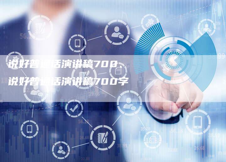 说好普通话演讲稿700、说好普通话演讲稿700字