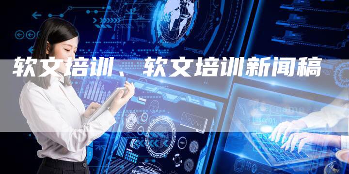 软文培训、软文培训新闻稿