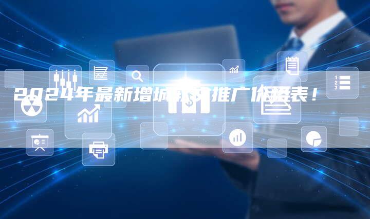 2024年最新增城软文推广价格表！