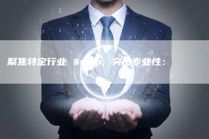 聚焦特定行业 & 突出专业性：