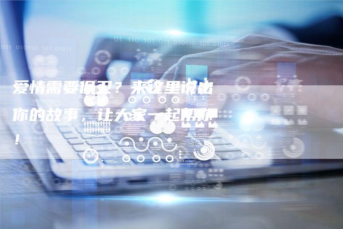 爱情需要保卫？来这里说出你的故事，让大家一起帮你！