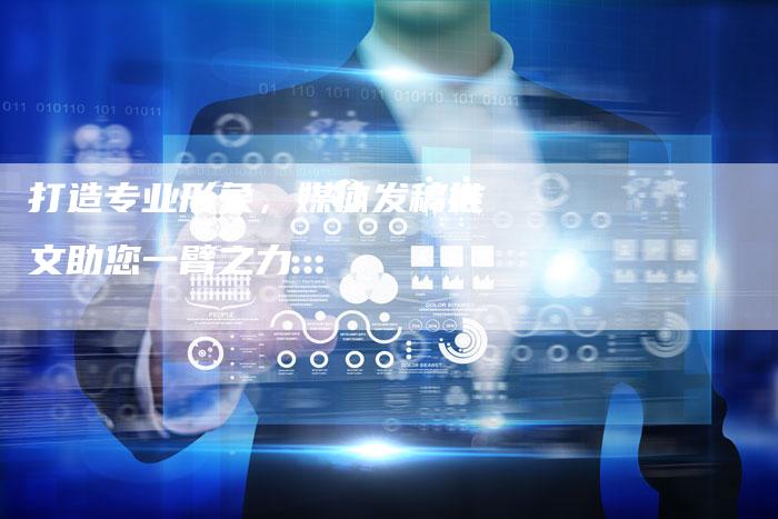 打造专业形象，媒体发稿推文助您一臂之力