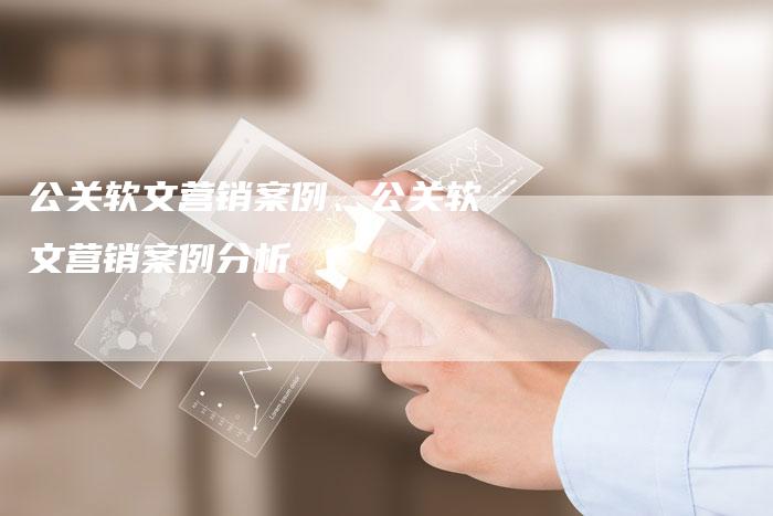 公关软文营销案例、公关软文营销案例分析