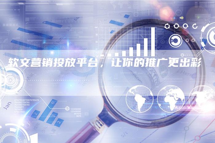 软文营销投放平台，让你的推广更出彩