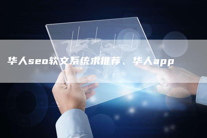 华人seo软文系统求推荐、华人app
