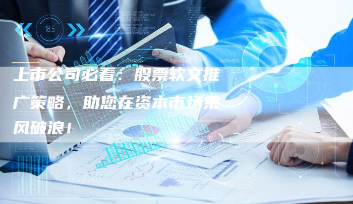 上市公司必看：股票软文推广策略，助您在资本市场乘风破浪！