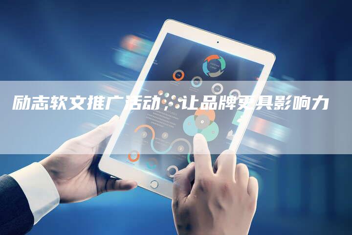 励志软文推广活动，让品牌更具影响力