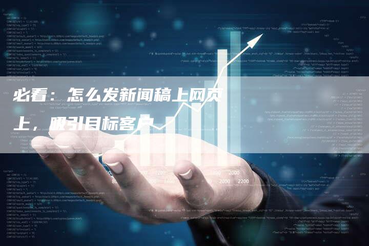 必看：怎么发新闻稿上网页上，吸引目标客户