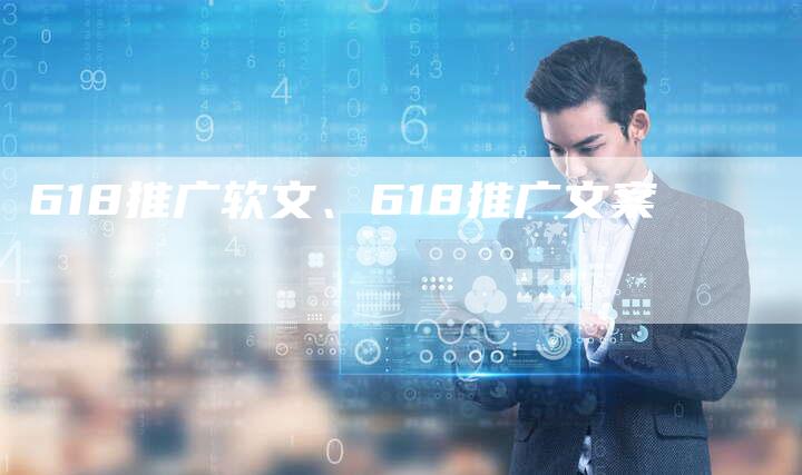 618推广软文、618推广文案