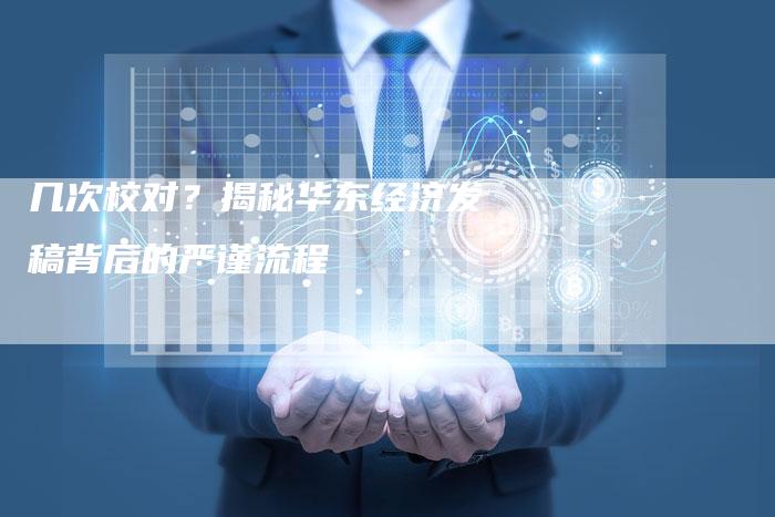 几次校对？揭秘华东经济发稿背后的严谨流程