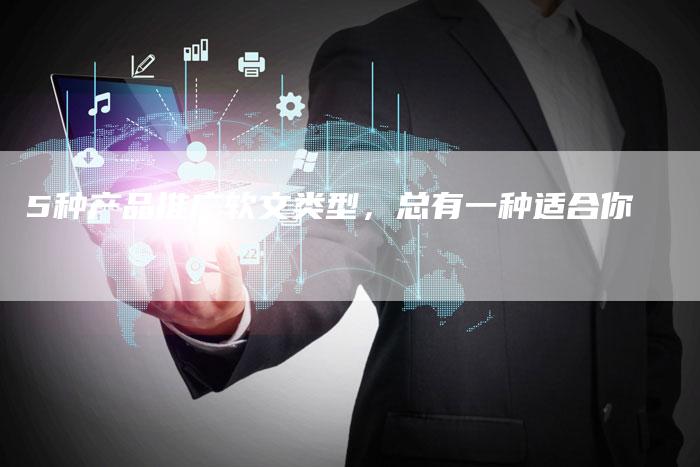 5种产品推广软文类型，总有一种适合你