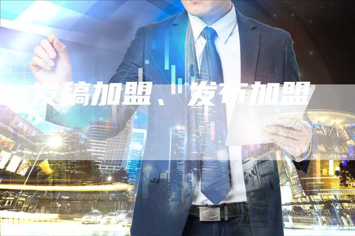 发稿加盟、发布加盟