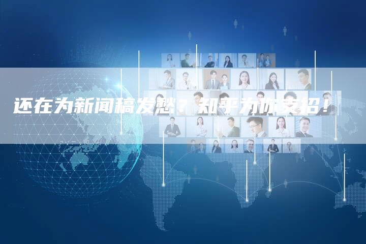 还在为新闻稿发愁？知乎为你支招！