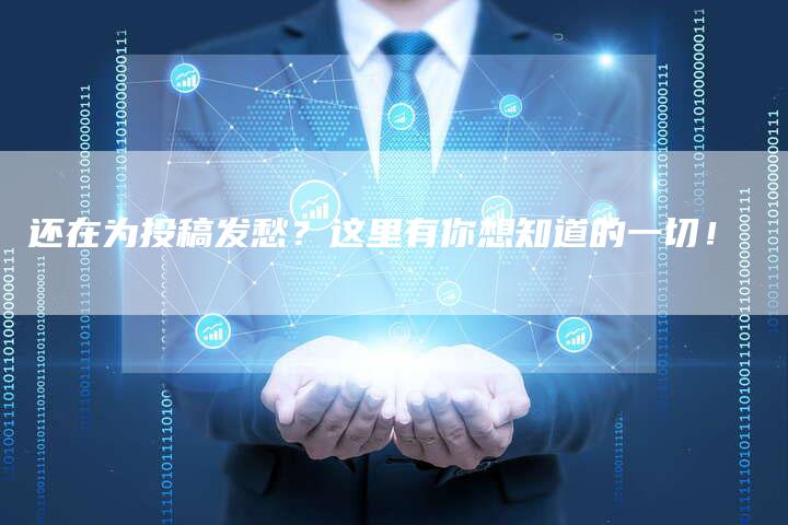 还在为投稿发愁？这里有你想知道的一切！