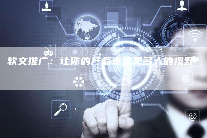 软文推广：让你的产品走进更多人的视野