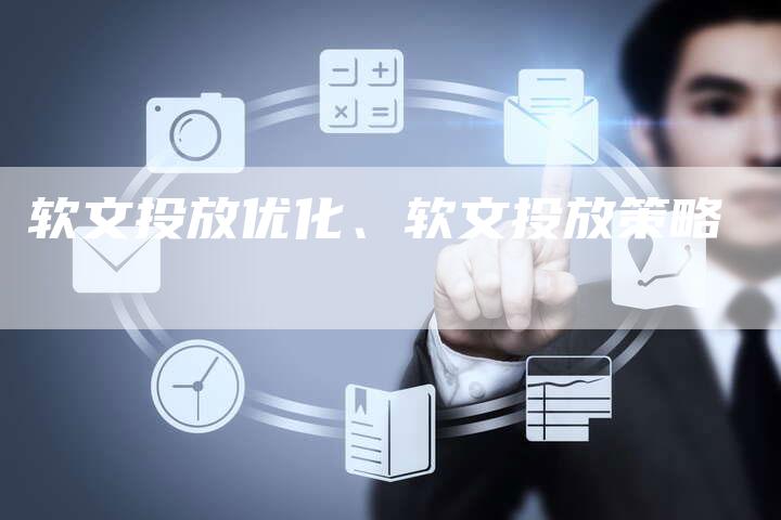软文投放优化、软文投放策略