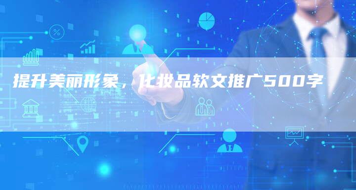 提升美丽形象，化妆品软文推广500字