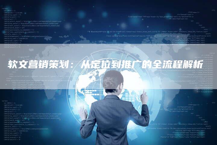软文营销策划：从定位到推广的全流程解析
