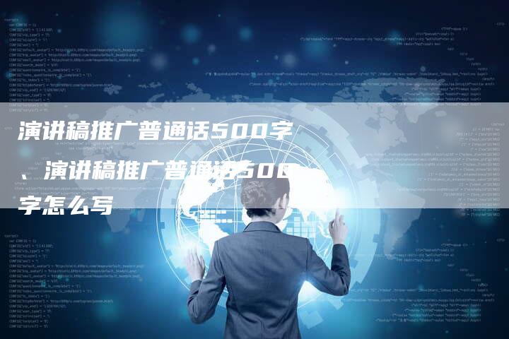 演讲稿推广普通话500字、演讲稿推广普通话500字怎么写