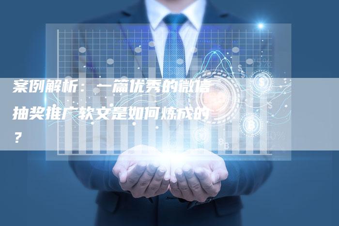 案例解析：一篇优秀的微信抽奖推广软文是如何炼成的？